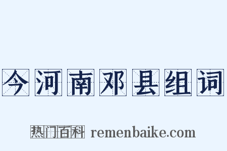 今河南邓县组词是什么意思的图片